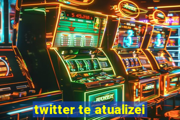 twitter te atualizei